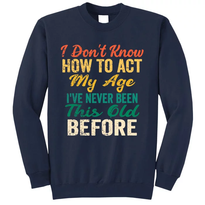 Funny Old People sayings, I Don't Know How To Act My Age Tall Sweatshirt