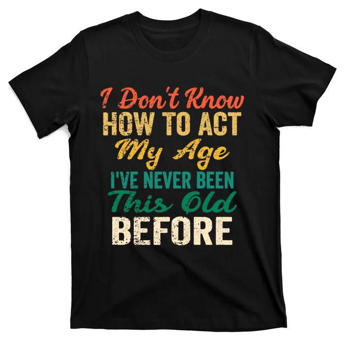 Funny Old People Sayings, I Don't Know How To Act My Age Premium T-Shirt