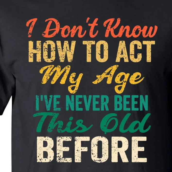 Funny Old People Sayings, I Don't Know How To Act My Age Premium Tall T-Shirt