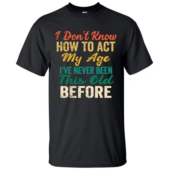 Funny Old People Sayings, I Don't Know How To Act My Age Premium Tall T-Shirt