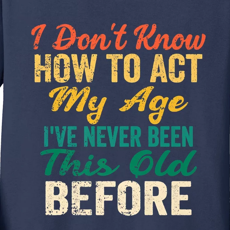 Funny Old People Sayings, I Don't Know How To Act My Age Kids Long Sleeve Shirt