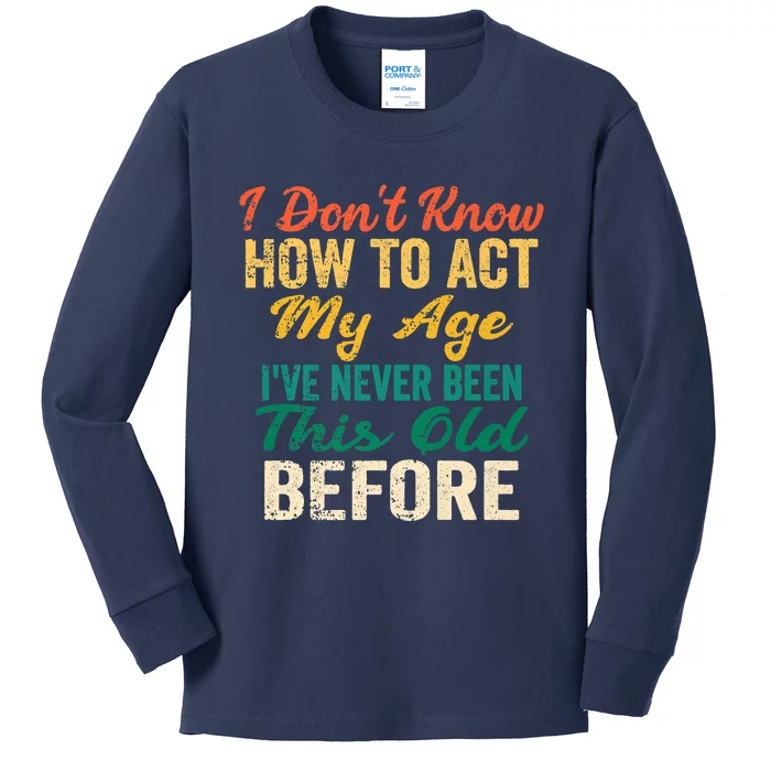 Funny Old People Sayings, I Don't Know How To Act My Age Kids Long Sleeve Shirt