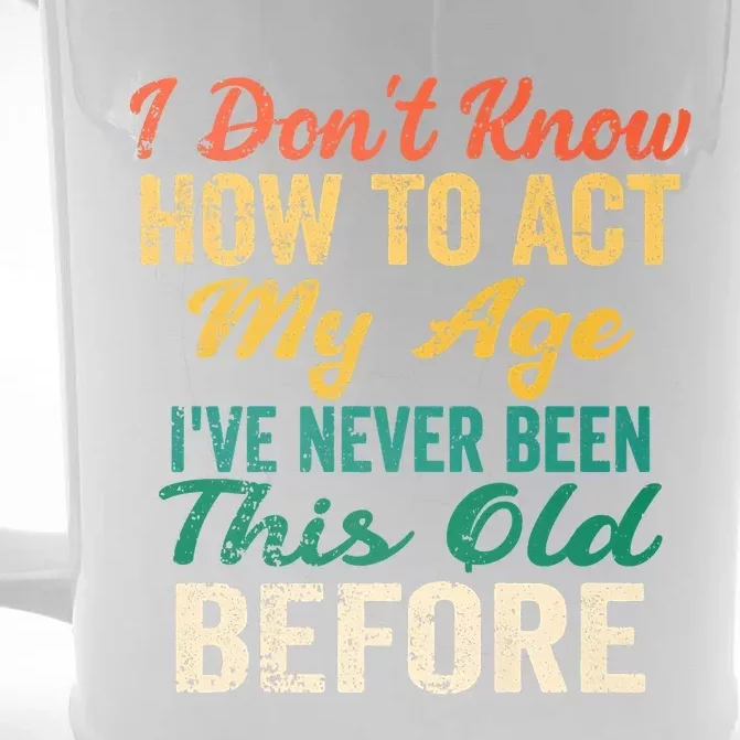 Funny Old People Sayings, I Don't Know How To Act My Age Front & Back Beer Stein