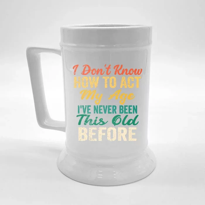 Funny Old People Sayings, I Don't Know How To Act My Age Front & Back Beer Stein