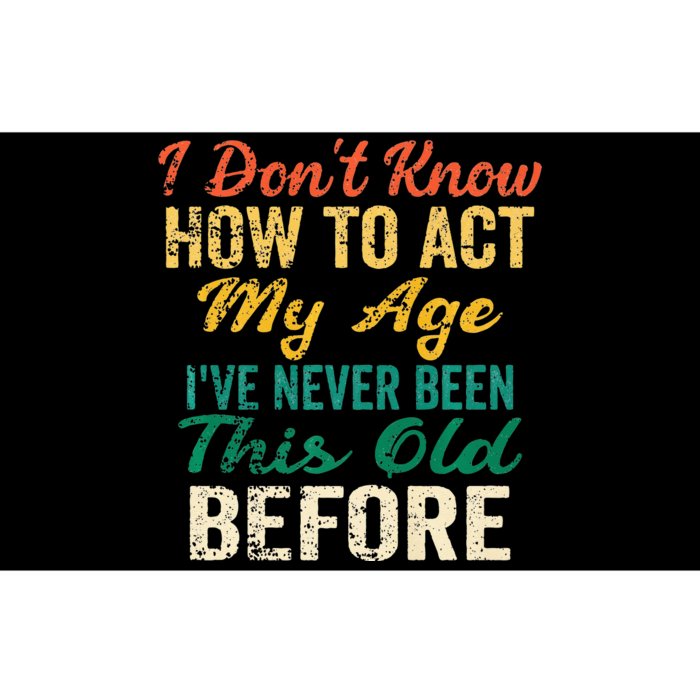 Funny Old People Sayings I Dont Know How To Act My Age Bumper Sticker