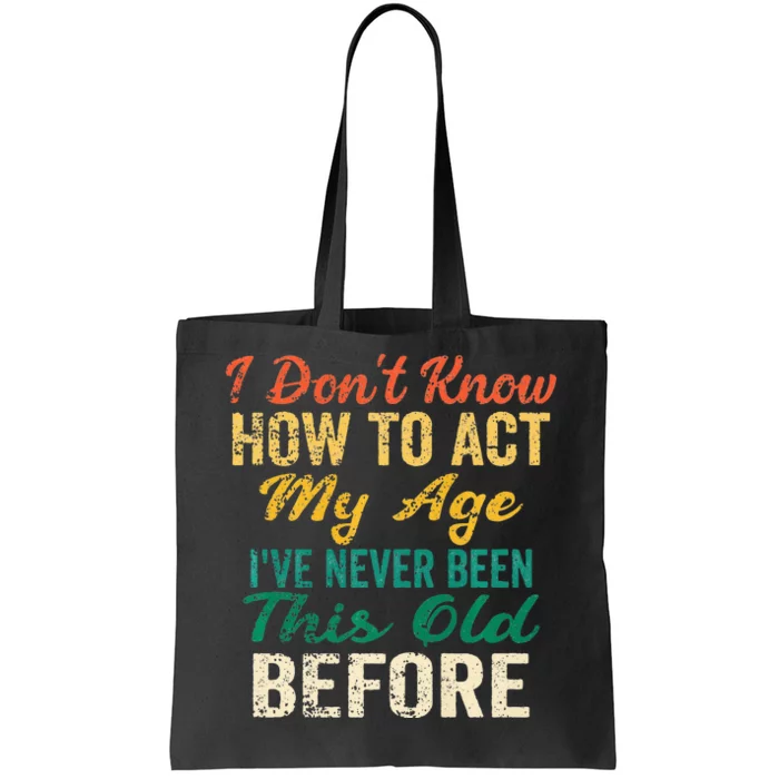 Funny Old People Sayings I Dont Know How To Act My Age Tote Bag