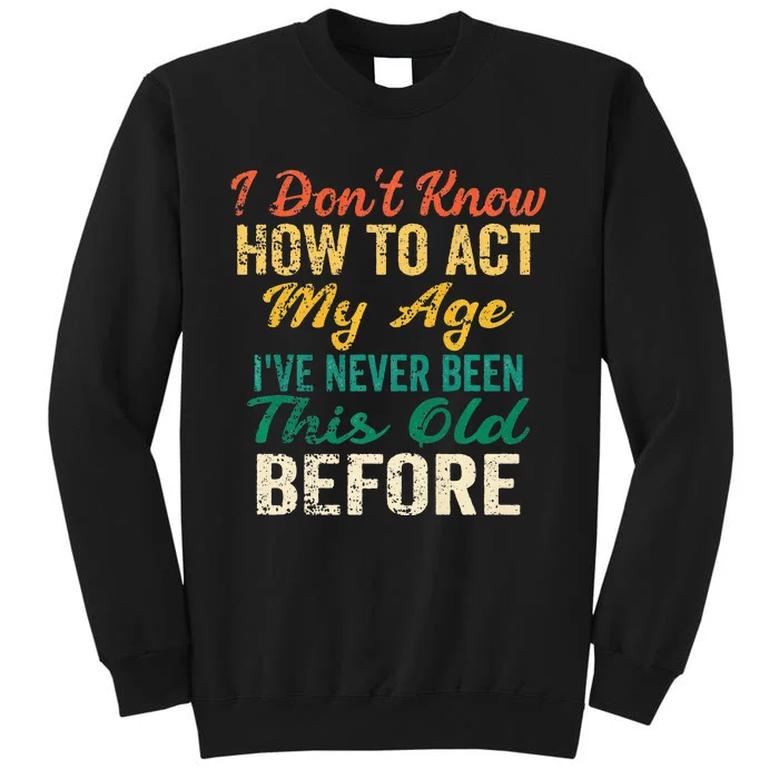 Funny Old People Sayings I Dont Know How To Act My Age Tall Sweatshirt