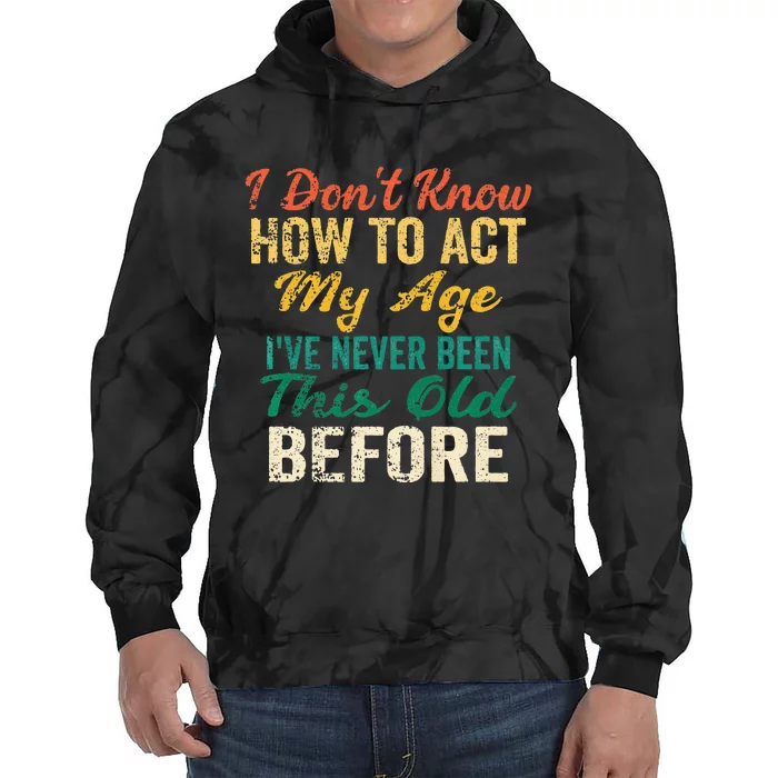 Funny Old People Sayings I Dont Know How To Act My Age Tie Dye Hoodie