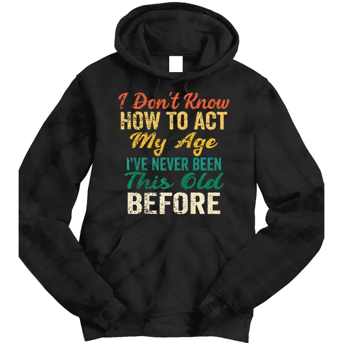 Funny Old People Sayings I Dont Know How To Act My Age Tie Dye Hoodie