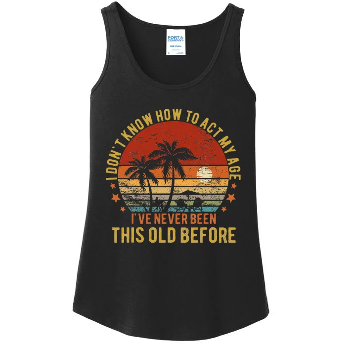 Funny Old People Sayings I DonT Know How To Act My Age Ladies Essential Tank