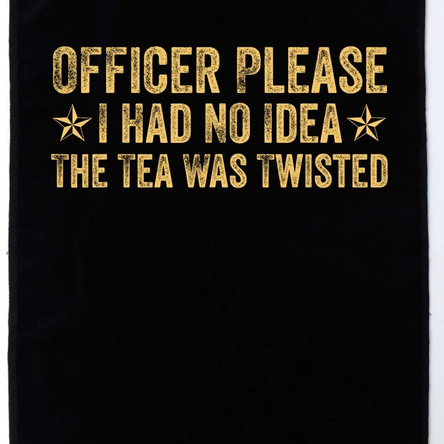 Funny Officer Please I Had No Idea The Tea Was Twisted Quote Platinum Collection Golf Towel