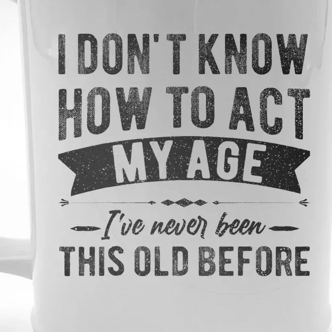 Funny Old People Sayings I Dont Know How To Act My Age Front & Back Beer Stein