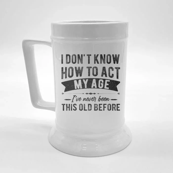 Funny Old People Sayings I Dont Know How To Act My Age Front & Back Beer Stein