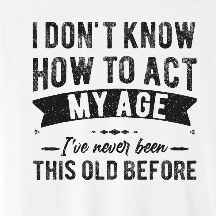 Funny Old People Sayings I Dont Know How To Act My Age ChromaSoft Performance T-Shirt