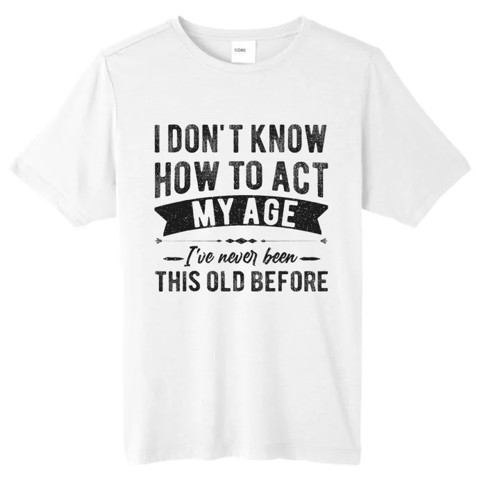 Funny Old People Sayings I Dont Know How To Act My Age ChromaSoft Performance T-Shirt