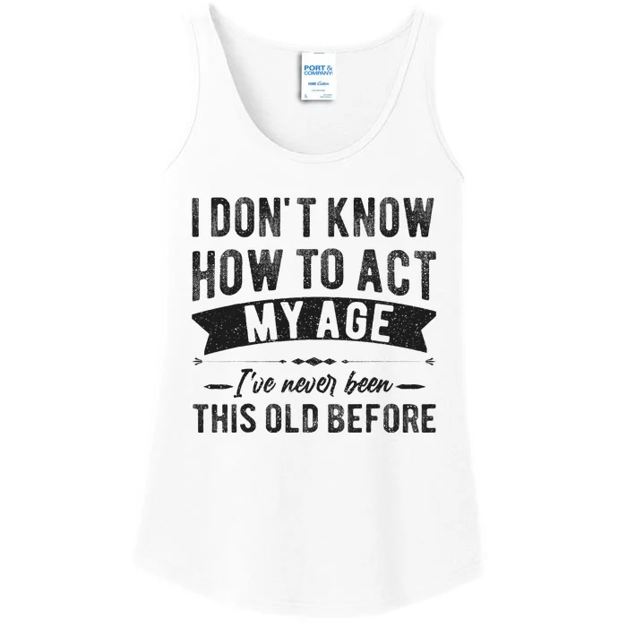 Funny Old People Sayings I Dont Know How To Act My Age Ladies Essential Tank