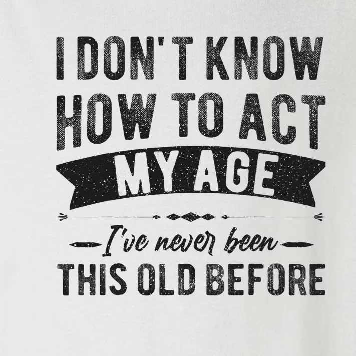 Funny Old People Sayings I Dont Know How To Act My Age Toddler Long Sleeve Shirt