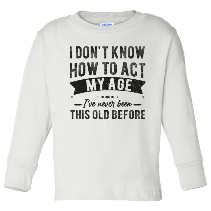 Funny Old People Sayings I Dont Know How To Act My Age Toddler Long Sleeve Shirt