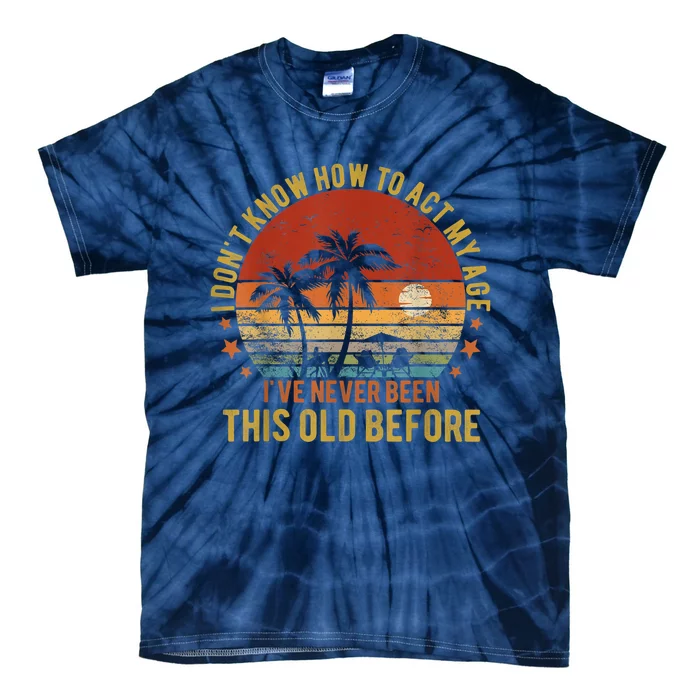 Funny Old People Sayings, I Don't Know How To Act My Age Tie-Dye T-Shirt