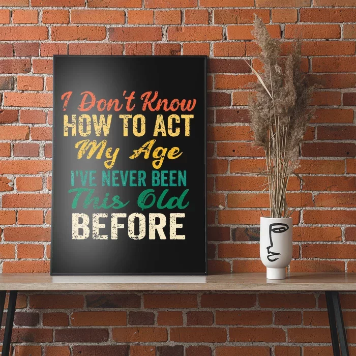 Funny Old People Sayings I Dont Know How To Act My Age Poster