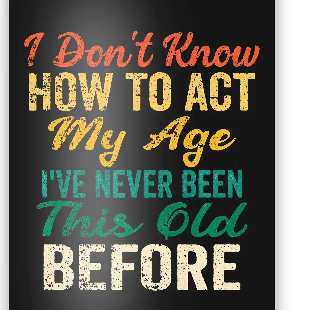 Funny Old People Sayings I Dont Know How To Act My Age Poster