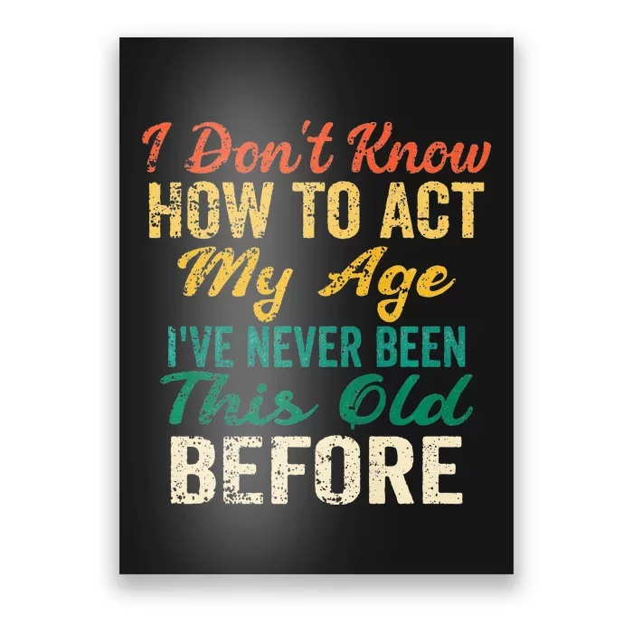 Funny Old People Sayings I Dont Know How To Act My Age Poster