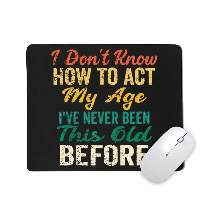 Funny Old People Sayings I Dont Know How To Act My Age Mousepad