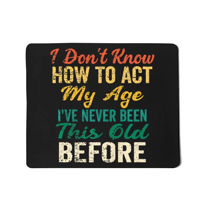 Funny Old People Sayings I Dont Know How To Act My Age Mousepad