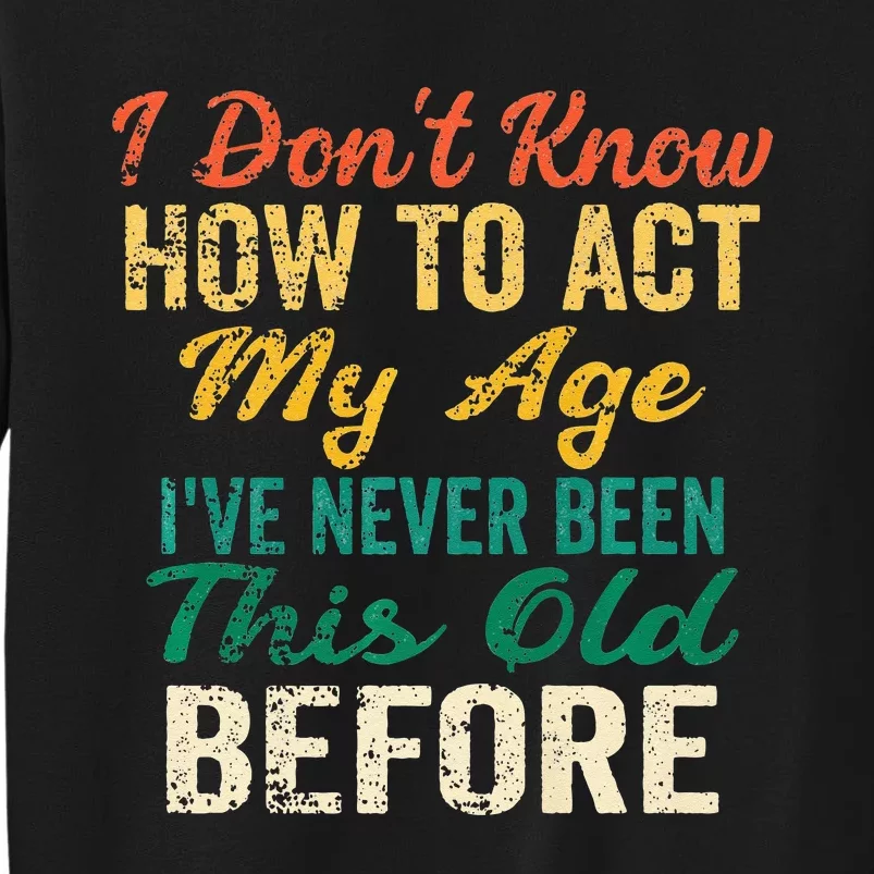 Funny Old People Sayings I Dont Know How To Act My Age Tall Sweatshirt