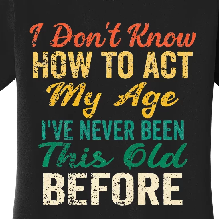 Funny Old People Sayings I Dont Know How To Act My Age Women's T-Shirt