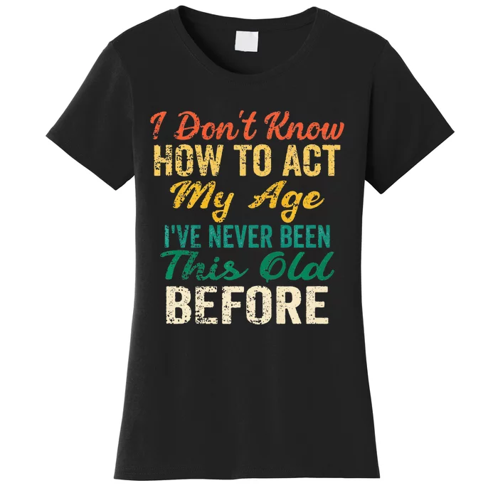 Funny Old People Sayings I Dont Know How To Act My Age Women's T-Shirt