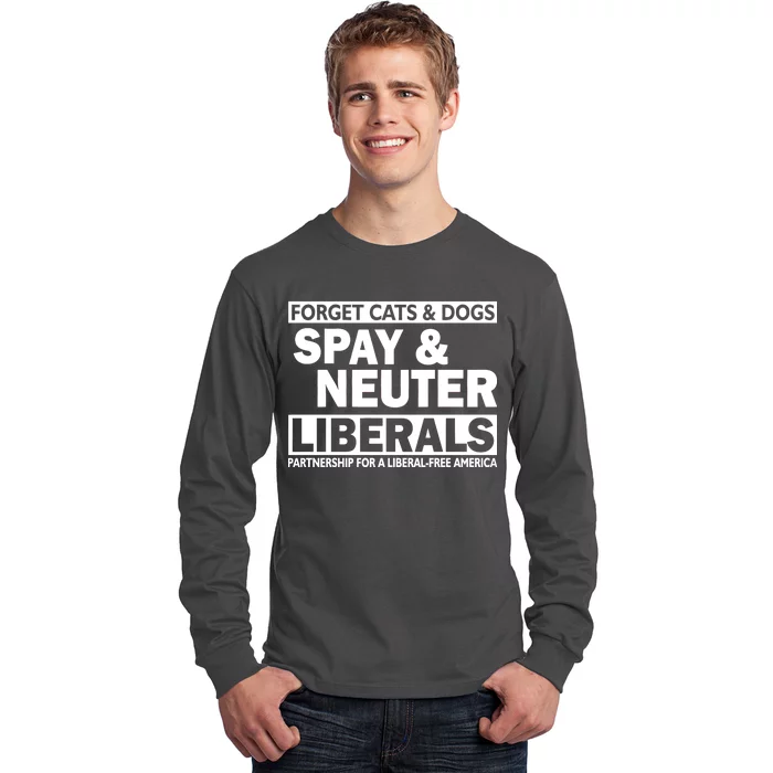 Forget Cats & Dogs Spay Nueter Liberals Long Sleeve Shirt