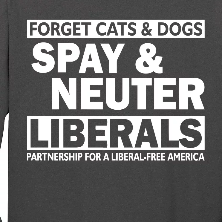 Forget Cats & Dogs Spay Nueter Liberals Long Sleeve Shirt