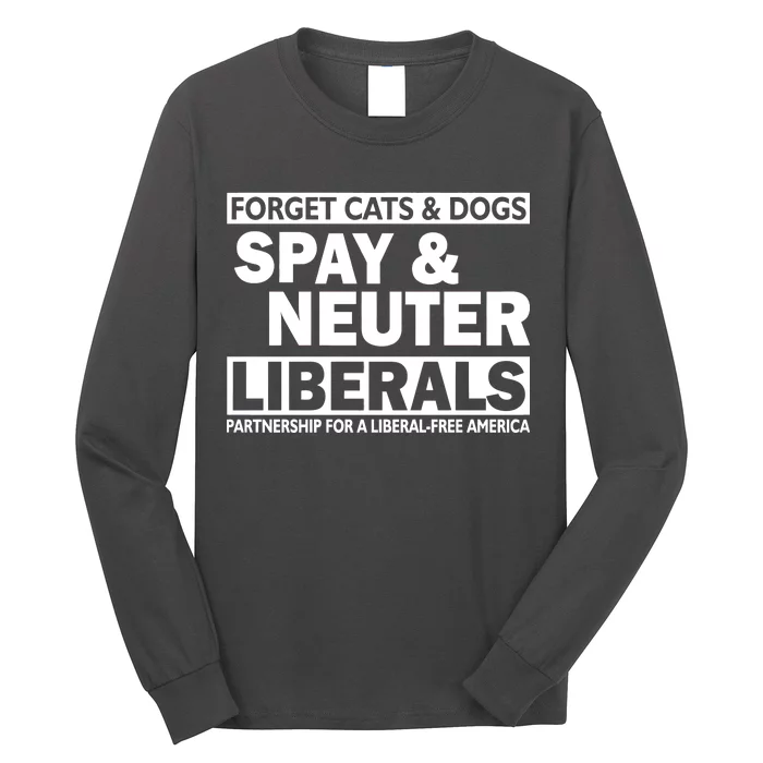 Forget Cats & Dogs Spay Nueter Liberals Long Sleeve Shirt