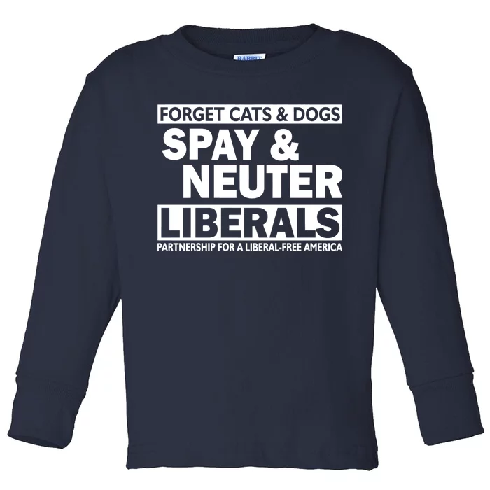 Forget Cats & Dogs Spay Nueter Liberals Toddler Long Sleeve Shirt