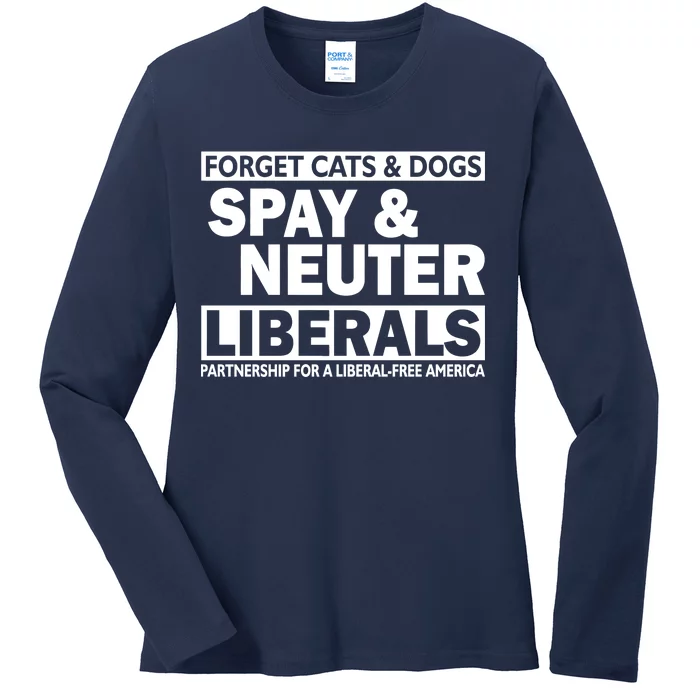 Forget Cats & Dogs Spay Nueter Liberals Ladies Long Sleeve Shirt