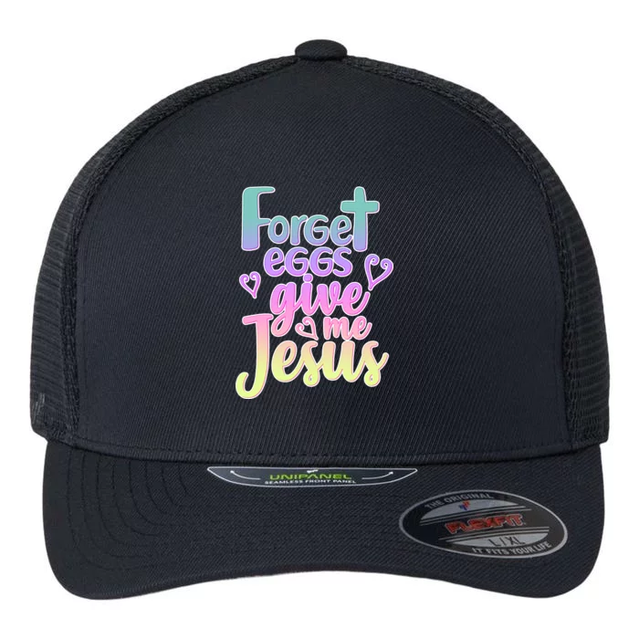 Forget Eggs Give Me Jesus Flexfit Unipanel Trucker Cap