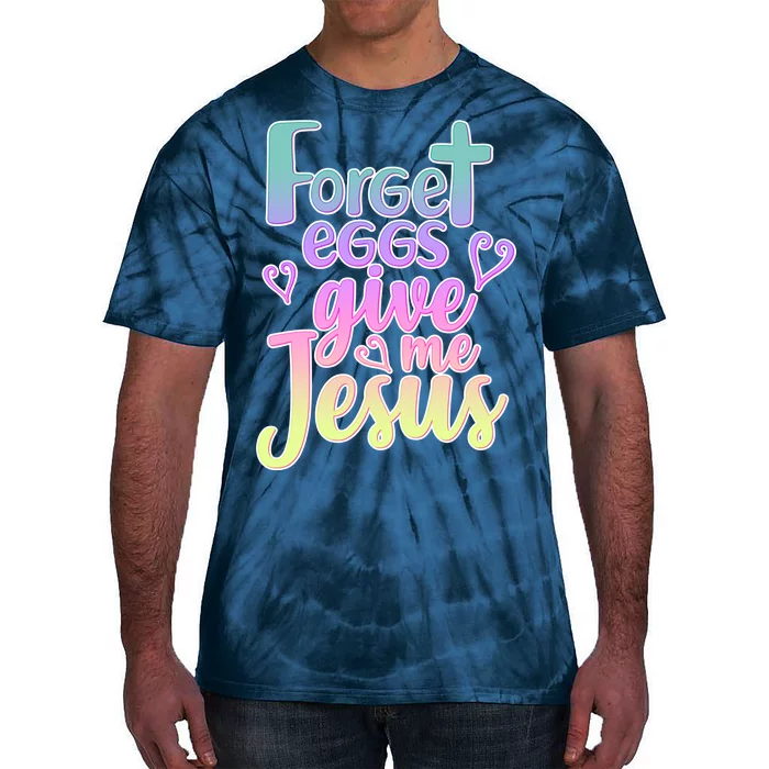 Forget Eggs Give Me Jesus Tie-Dye T-Shirt