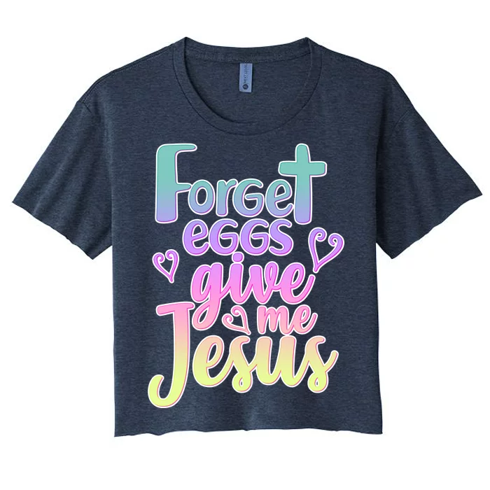 Forget Eggs Give Me Jesus Women's Crop Top Tee