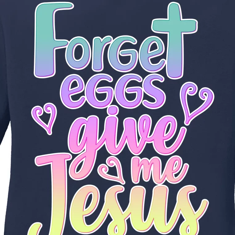 Forget Eggs Give Me Jesus Ladies Long Sleeve Shirt