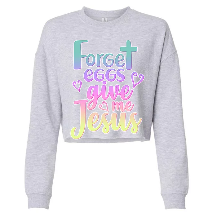 Forget Eggs Give Me Jesus Cropped Pullover Crew