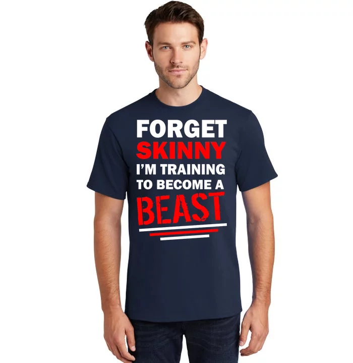 Forget Skinny I'm Training To Become A Beast Tall T-Shirt