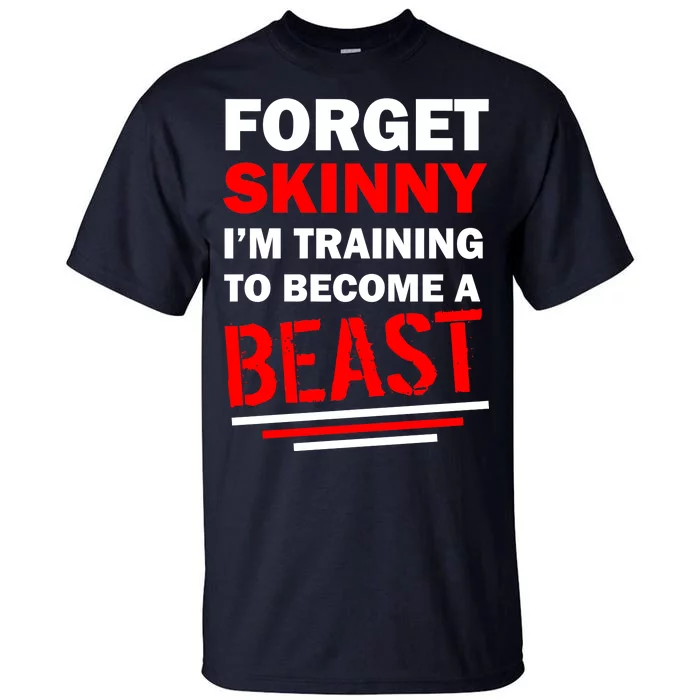 Forget Skinny I'm Training To Become A Beast Tall T-Shirt