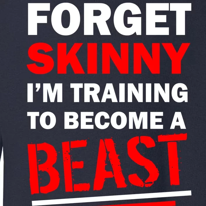 Forget Skinny I'm Training To Become A Beast Toddler Sweatshirt