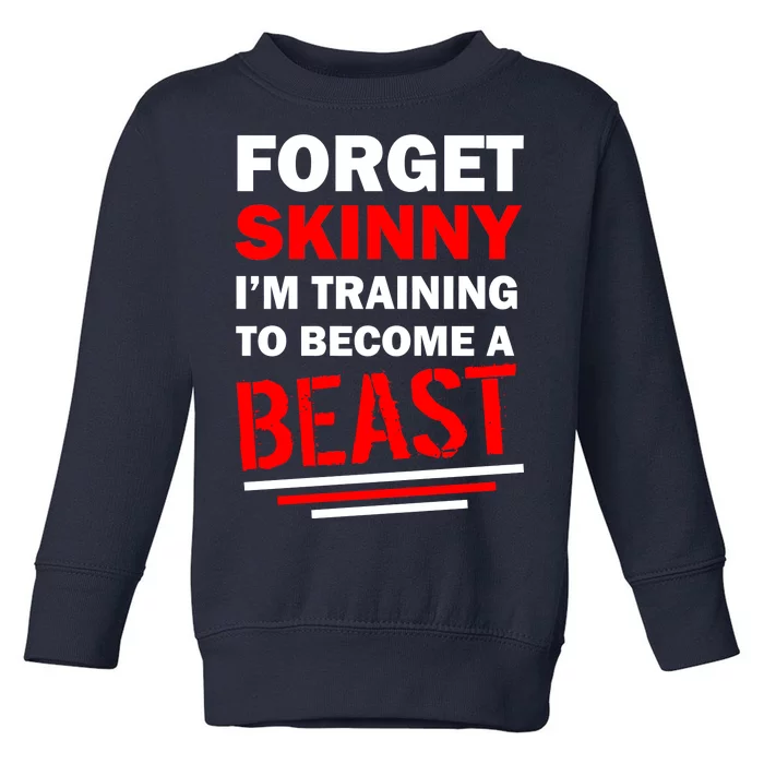 Forget Skinny I'm Training To Become A Beast Toddler Sweatshirt