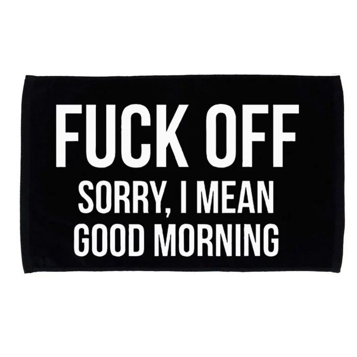 Fuck Off Sorry I Mean Good Morning Microfiber Hand Towel