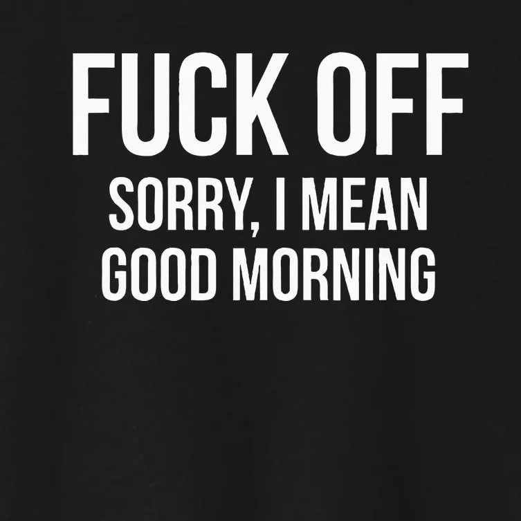 Fuck Off Sorry I Mean Good Morning Women's Crop Top Tee