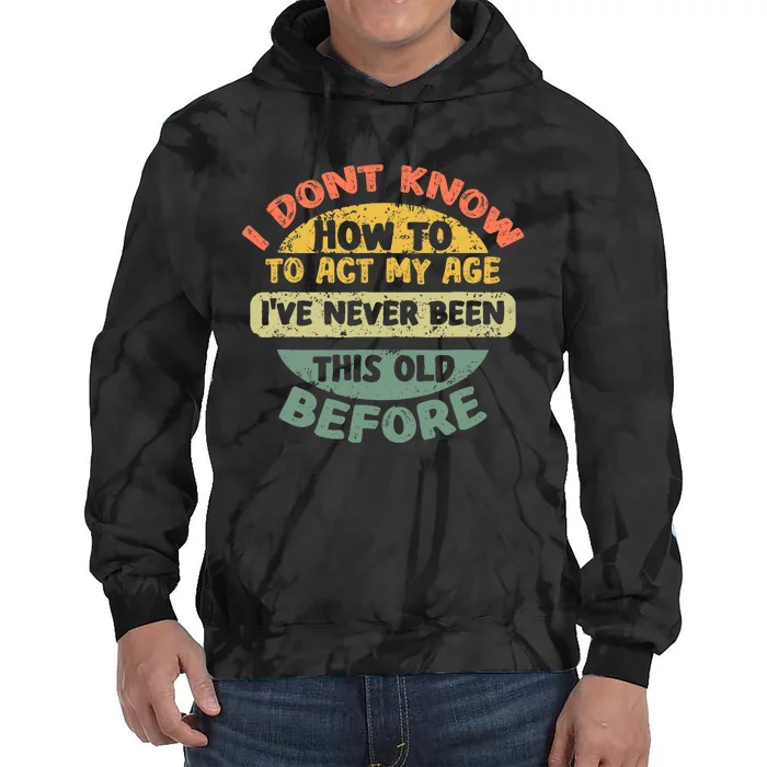 Funny Old Saying Design I Dont Know How To Act My Age Tie Dye Hoodie