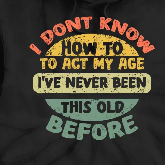 Funny Old Saying Design I Dont Know How To Act My Age Tie Dye Hoodie