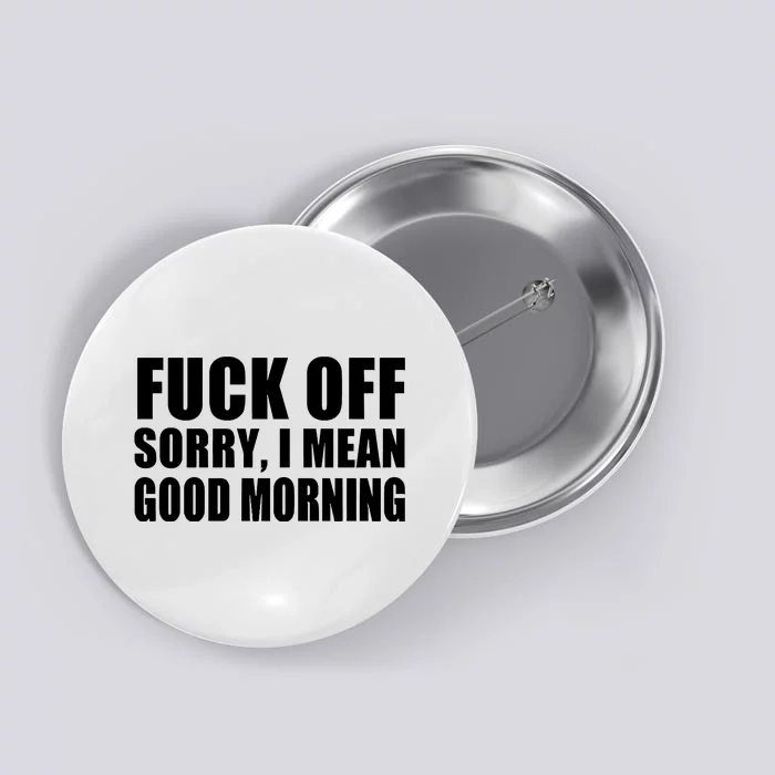 Fuck Off SorryI Mean Good Morning Button